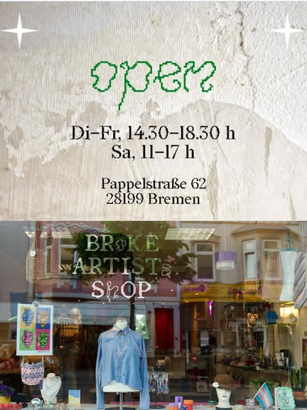 Bild vom Broke-Artists-Shop-Instagram. Das Schaufenster und folgender Text sind drauf: open Dienstag bis Freitag von 14:30 bis 18:30 Uhr, Samstag von 11 bis 17 Uhr, Pappelstraße 62, 28199 Bremen